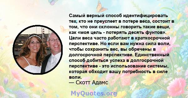 Самый верный способ идентифицировать тех, кто не преуспеет в потере веса, состоит в том, что они склонны говорить такие вещи, как «моя цель - потерять десять фунтов». Цели веса часто работают в краткосрочной