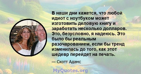 В наши дни кажется, что любой идиот с ноутбуком может изготовить деловую книгу и заработать несколько долларов. Это, безусловно, я надеюсь. Это было бы реальным разочарованием, если бы тренд изменилась до того, как этот 