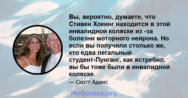 Вы, вероятно, думаете, что Стивен Хокинг находится в этой инвалидной коляске из -за болезни моторного нейрона. Но если вы получили столько же, кто едва легальный студент-Пунганг, как ястребил, вы бы тоже были в