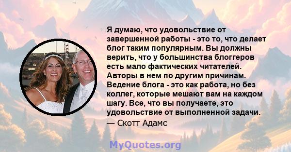 Я думаю, что удовольствие от завершенной работы - это то, что делает блог таким популярным. Вы должны верить, что у большинства блоггеров есть мало фактических читателей. Авторы в нем по другим причинам. Ведение блога - 