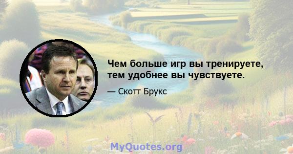 Чем больше игр вы тренируете, тем удобнее вы чувствуете.