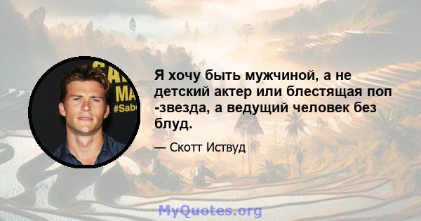 Я хочу быть мужчиной, а не детский актер или блестящая поп -звезда, а ведущий человек без блуд.