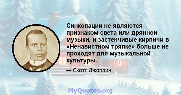 Синкопации не являются признаком света или дрянной музыки, и застенчивые кирпичи в «Ненавистном тряпке» больше не проходят для музыкальной культуры.