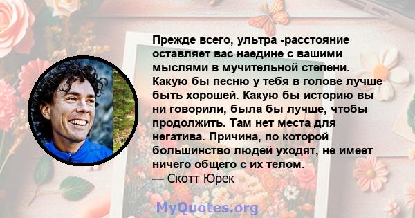 Прежде всего, ультра -расстояние оставляет вас наедине с вашими мыслями в мучительной степени. Какую бы песню у тебя в голове лучше быть хорошей. Какую бы историю вы ни говорили, была бы лучше, чтобы продолжить. Там нет 