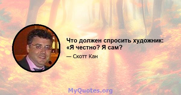 Что должен спросить художник: «Я честно? Я сам?