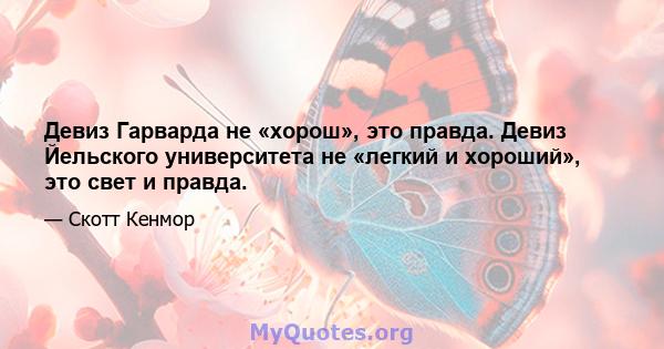 Девиз Гарварда не «хорош», это правда. Девиз Йельского университета не «легкий и хороший», это свет и правда.