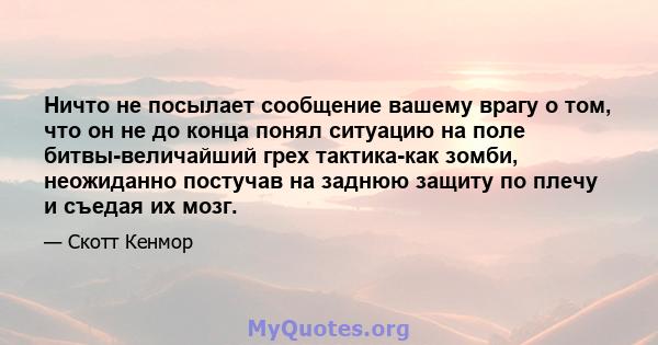 Ничто не посылает сообщение вашему врагу о том, что он не до конца понял ситуацию на поле битвы-величайший грех тактика-как зомби, неожиданно постучав на заднюю защиту по плечу и съедая их мозг.