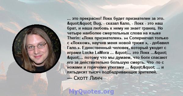 ... это прекрасно! Локк будет признателен за это. "" Bug, - сказал Кало, - Локк - это наш брат, и наша любовь к нему не знает границ. Но четыре наиболее смертельных слова на языке Therin: «Локк признателен».