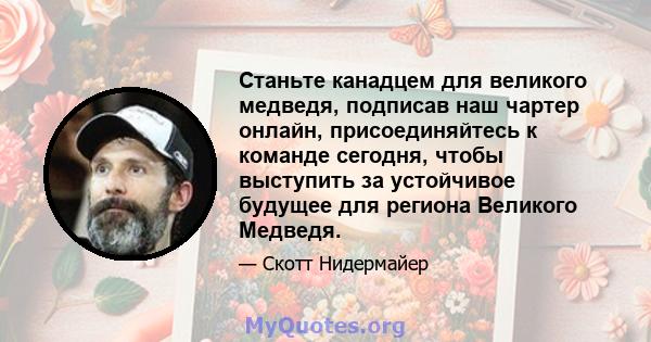 Станьте канадцем для великого медведя, подписав наш чартер онлайн, присоединяйтесь к команде сегодня, чтобы выступить за устойчивое будущее для региона Великого Медведя.