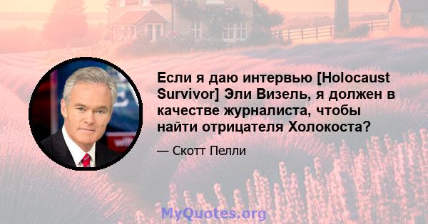 Если я даю интервью [Holocaust Survivor] Эли Визель, я должен в качестве журналиста, чтобы найти отрицателя Холокоста?