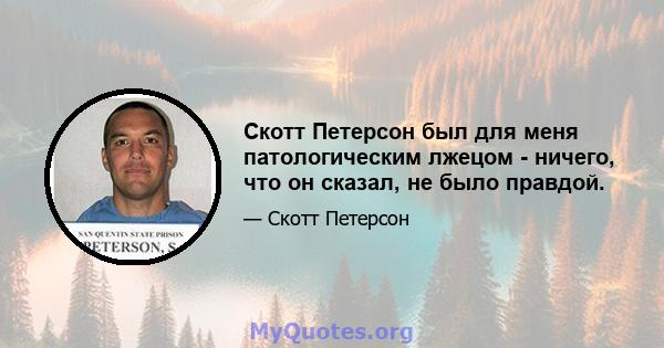 Скотт Петерсон был для меня патологическим лжецом - ничего, что он сказал, не было правдой.