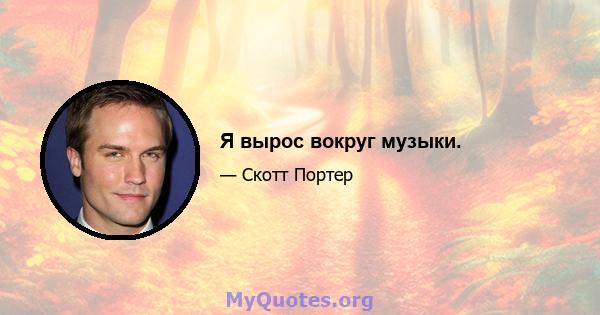 Я вырос вокруг музыки.