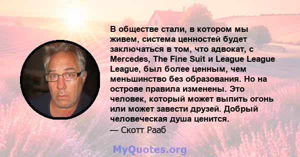 В обществе стали, в котором мы живем, система ценностей будет заключаться в том, что адвокат, с Mercedes, The Fine Suit и League League League, был более ценным, чем меньшинство без образования. Но на острове правила