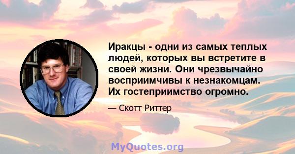 Иракцы - одни из самых теплых людей, которых вы встретите в своей жизни. Они чрезвычайно восприимчивы к незнакомцам. Их гостеприимство огромно.