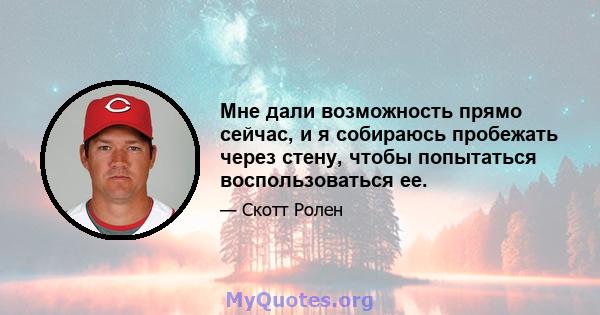 Мне дали возможность прямо сейчас, и я собираюсь пробежать через стену, чтобы попытаться воспользоваться ее.