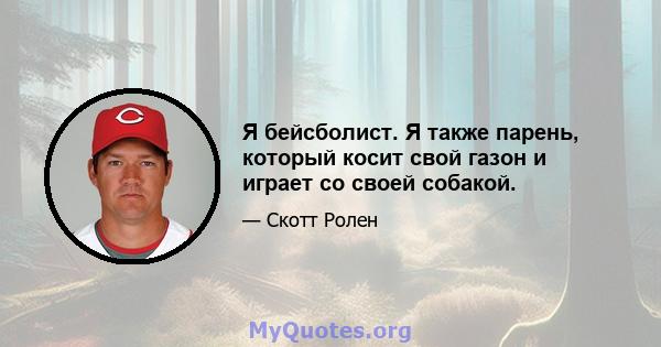 Я бейсболист. Я также парень, который косит свой газон и играет со своей собакой.