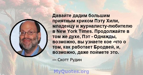 Давайте дадим большим приятным криком Пэту Хили, младенцу и журналисту-любителю в New York Times. Продолжайте в том же духе, Пэт - Однажды, возможно, вы узнаете кое -что о том, как работает Бродвей, и, возможно, даже