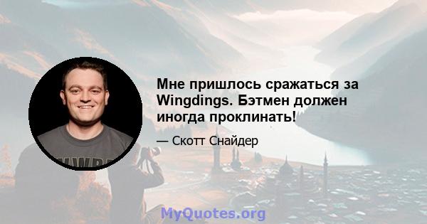 Мне пришлось сражаться за Wingdings. Бэтмен должен иногда проклинать!