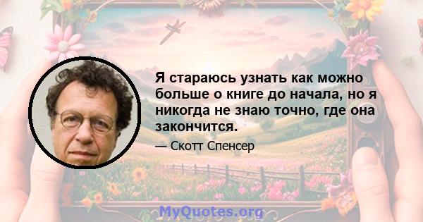 Я стараюсь узнать как можно больше о книге до начала, но я никогда не знаю точно, где она закончится.