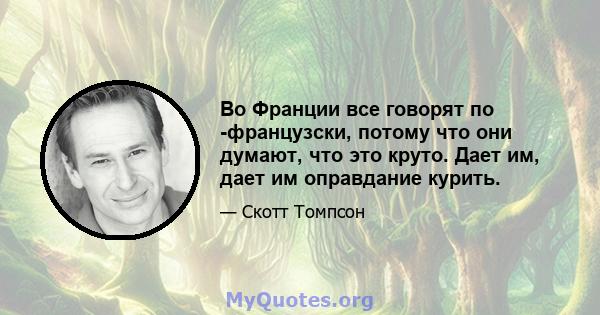 Во Франции все говорят по -французски, потому что они думают, что это круто. Дает им, дает им оправдание курить.