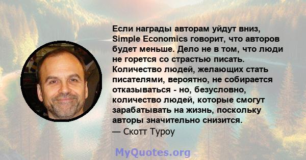 Если награды авторам уйдут вниз, Simple Economics говорит, что авторов будет меньше. Дело не в том, что люди не горется со страстью писать. Количество людей, желающих стать писателями, вероятно, не собирается