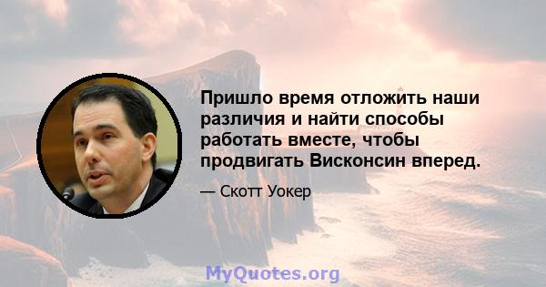 Пришло время отложить наши различия и найти способы работать вместе, чтобы продвигать Висконсин вперед.