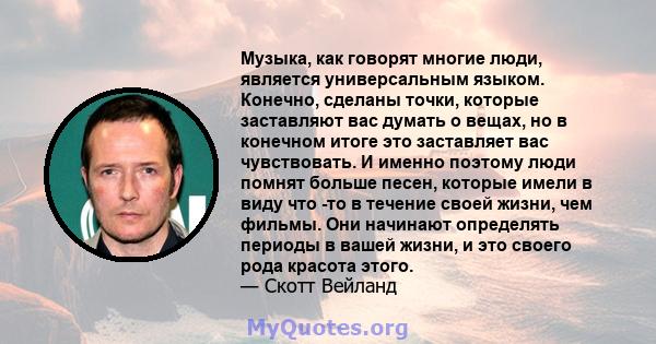 Музыка, как говорят многие люди, является универсальным языком. Конечно, сделаны точки, которые заставляют вас думать о вещах, но в конечном итоге это заставляет вас чувствовать. И именно поэтому люди помнят больше