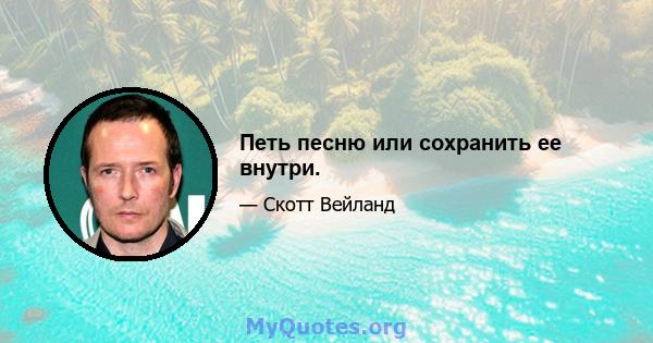 Петь песню или сохранить ее внутри.