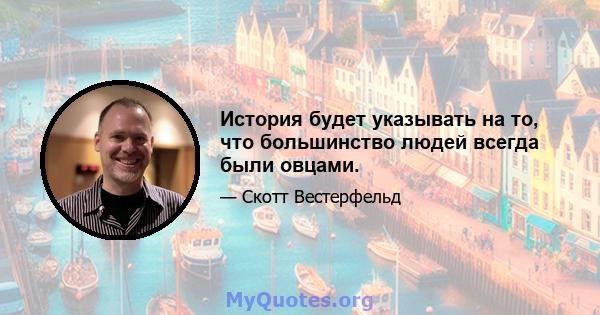 История будет указывать на то, что большинство людей всегда были овцами.