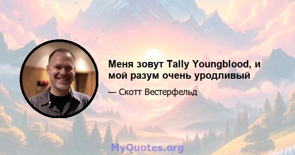 Меня зовут Tally Youngblood, и мой разум очень уродливый