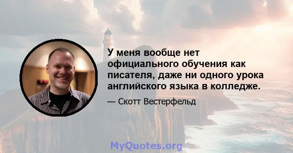 У меня вообще нет официального обучения как писателя, даже ни одного урока английского языка в колледже.