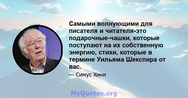 Самыми волнующими для писателя и читателя-это подарочные-чашки, которые поступают на их собственную энергию, стихи, которые в термине Уильяма Шекспира от вас.