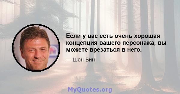 Если у вас есть очень хорошая концепция вашего персонажа, вы можете врезаться в него.