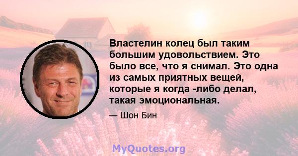 Властелин колец был таким большим удовольствием. Это было все, что я снимал. Это одна из самых приятных вещей, которые я когда -либо делал, такая эмоциональная.