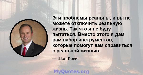 Эти проблемы реальны, и вы не можете отключить реальную жизнь. Так что я не буду пытаться. Вместо этого я дам вам набор инструментов, которые помогут вам справиться с реальной жизнью.