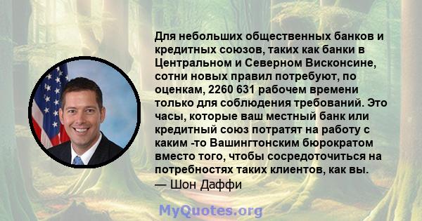 Для небольших общественных банков и кредитных союзов, таких как банки в Центральном и Северном Висконсине, сотни новых правил потребуют, по оценкам, 2260 631 рабочем времени только для соблюдения требований. Это часы,