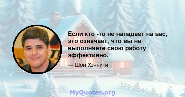 Если кто -то не нападает на вас, это означает, что вы не выполняете свою работу эффективно.