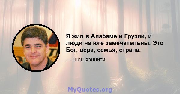 Я жил в Алабаме и Грузии, и люди на юге замечательны. Это Бог, вера, семья, страна.