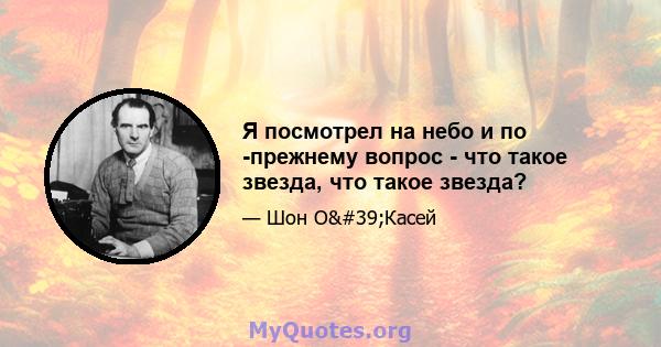 Я посмотрел на небо и по -прежнему вопрос - что такое звезда, что такое звезда?