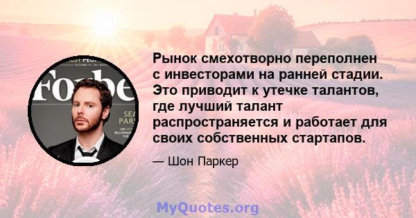 Рынок смехотворно переполнен с инвесторами на ранней стадии. Это приводит к утечке талантов, где лучший талант распространяется и работает для своих собственных стартапов.