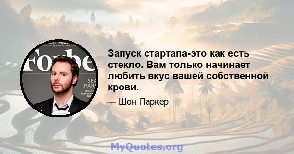 Запуск стартапа-это как есть стекло. Вам только начинает любить вкус вашей собственной крови.