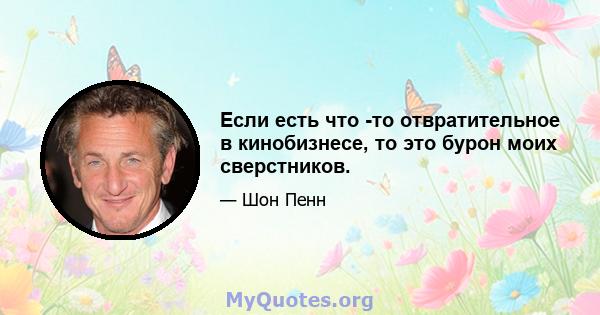 Если есть что -то отвратительное в кинобизнесе, то это бурон моих сверстников.