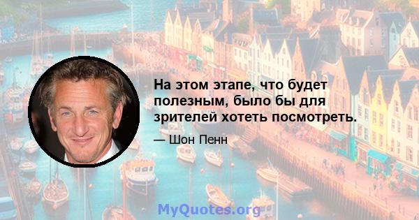 На этом этапе, что будет полезным, было бы для зрителей хотеть посмотреть.