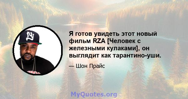 Я готов увидеть этот новый фильм RZA [Человек с железными кулаками], он выглядит как тарантино-уши.