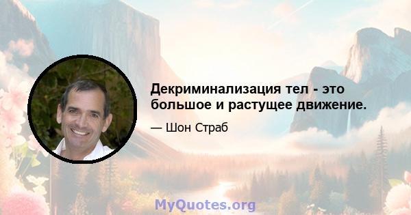 Декриминализация тел - это большое и растущее движение.