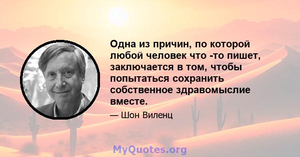 Одна из причин, по которой любой человек что -то пишет, заключается в том, чтобы попытаться сохранить собственное здравомыслие вместе.