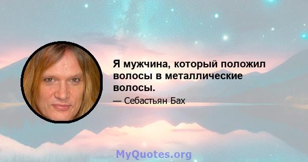 Я мужчина, который положил волосы в металлические волосы.