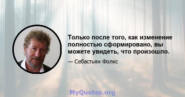 Только после того, как изменение полностью сформировано, вы можете увидеть, что произошло.