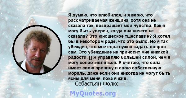 Я думаю, что влюбился, и я верю, что рассматриваемая женщина, хотя она не сказала так, возвращает мои чувства. Как я могу быть уверен, когда она ничего не сказала? Это юношеское тщеславие? Я хотел бы в некотором роде,