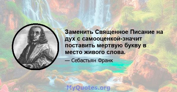 Заменить Священное Писание на дух с самооценкой-значит поставить мертвую букву в место живого слова.